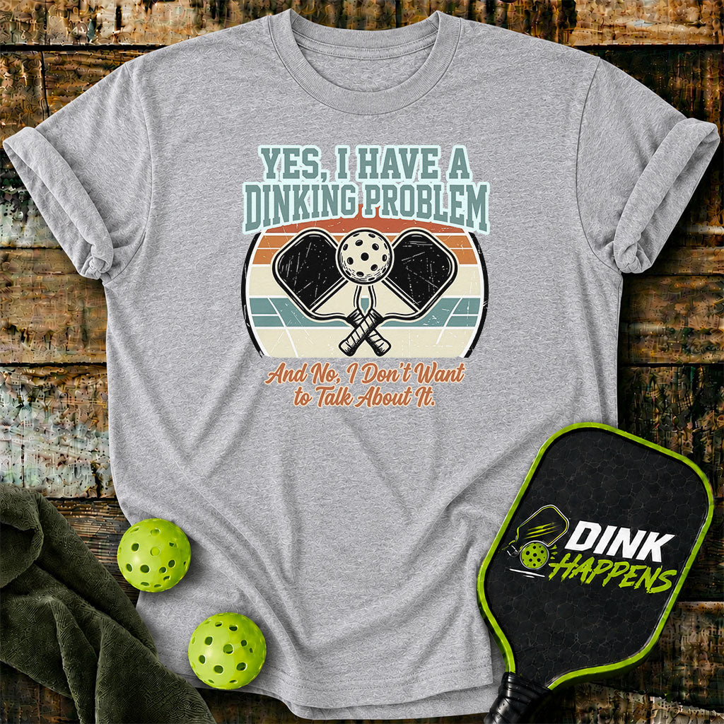 I Have A Dinking Problem T-Shirt